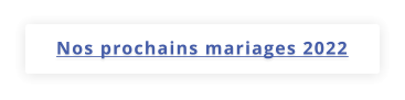 Nos prochains mariages 2022